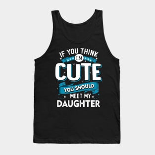 If You Think I'm Cute You Should See My Daughter Tank Top